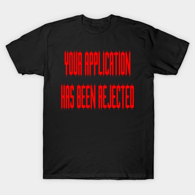 Your Application Has Been Rejected T-Shirt by yayor